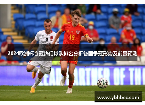2024欧洲杯夺冠热门球队排名分析各国争冠形势及前景预测