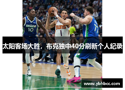 太阳客场大胜，布克独中40分刷新个人纪录