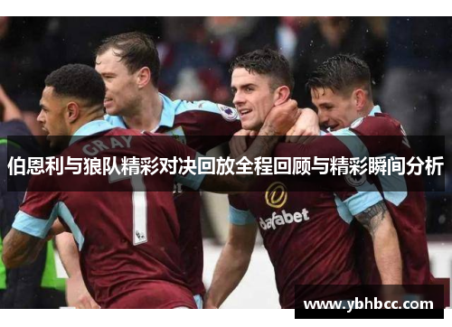 伯恩利与狼队精彩对决回放全程回顾与精彩瞬间分析