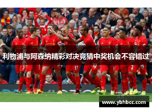 利物浦与阿森纳精彩对决竞猜中奖机会不容错过