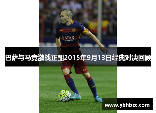 巴萨与马竞激战正酣2015年9月13日经典对决回顾