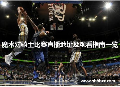 魔术对骑士比赛直播地址及观看指南一览